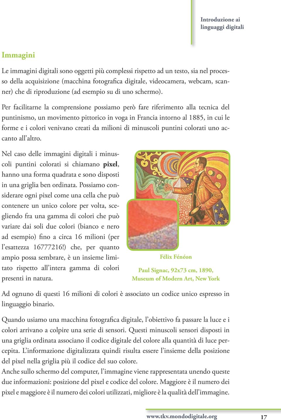 Per facilitarne la comprensione possiamo però fare riferimento alla tecnica del puntinismo, un movimento pittorico in voga in Francia intorno al 1885, in cui le forme e i colori venivano creati da