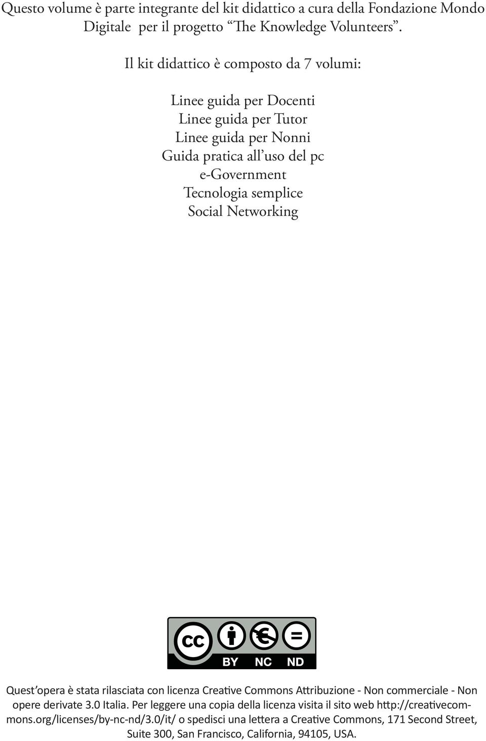 semplice Social Networking Quest opera è stata rilasciata con licenza Creative Commons Attribuzione - Non commerciale - Non opere derivate 3.0 Italia.