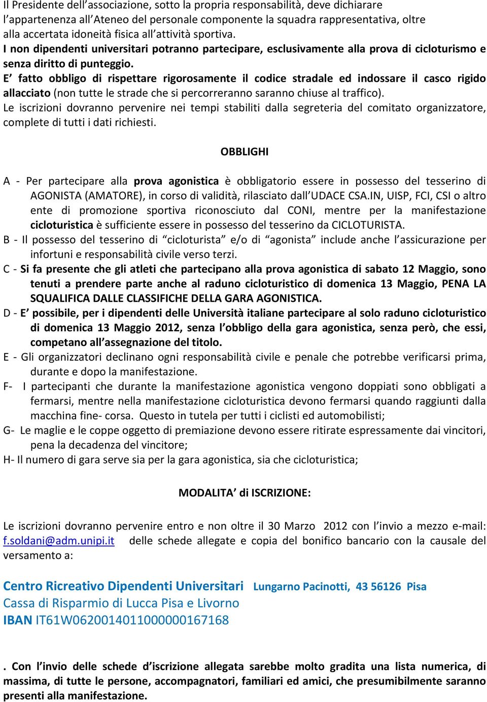 E fatto obbligo di rispettare rigorosamente il codice stradale ed indossare il casco rigido allacciato (non tutte le strade che si percorreranno saranno chiuse al traffico).