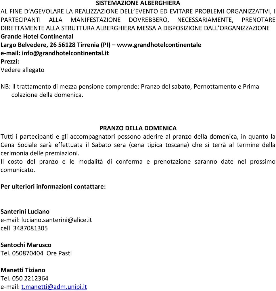 it Prezzi: Vedere allegato NB: Il trattamento di mezza pensione comprende: Pranzo del sabato, Pernottamento e Prima colazione della domenica.