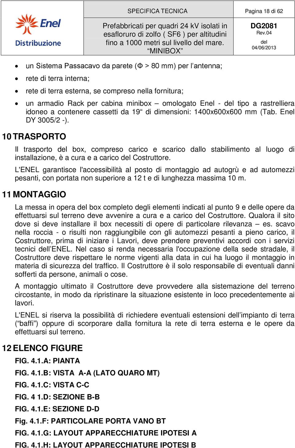 rastrelliera idoneo a contenere cassetti da 19 di dimensioni: 1400x600x600 mm (Tab. Enel DY 3005/2 -).