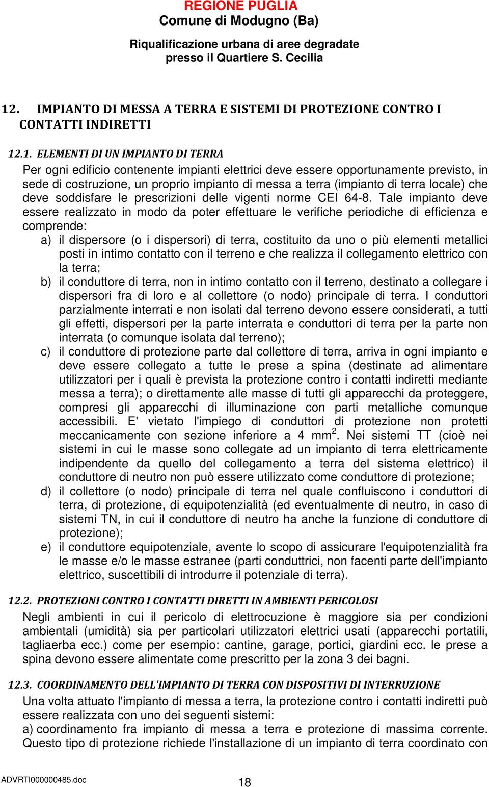 Tale impianto deve essere realizzato in modo da poter effettuare le verifiche periodiche di efficienza e comprende: a) il dispersore (o i dispersori) di terra, costituito da uno o più elementi