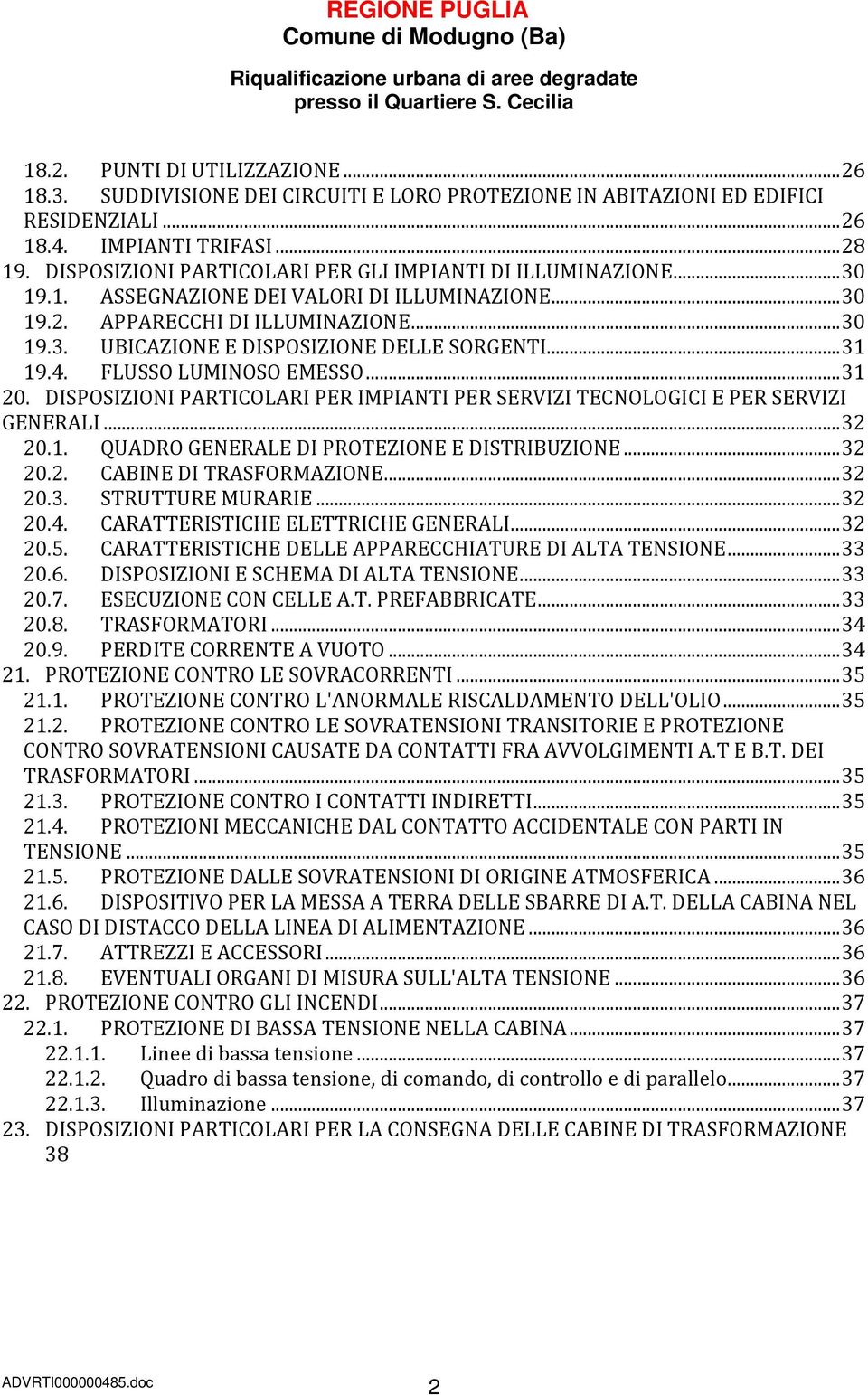 .. 31 19.4. FLUSSO LUMINOSO EMESSO... 31 20. DISPOSIZIONI PARTICOLARI PER IMPIANTI PER SERVIZI TECNOLOGICI E PER SERVIZI GENERALI... 32 20.1. QUADRO GENERALE DI PROTEZIONE E DISTRIBUZIONE... 32 20.2. CABINE DI TRASFORMAZIONE.