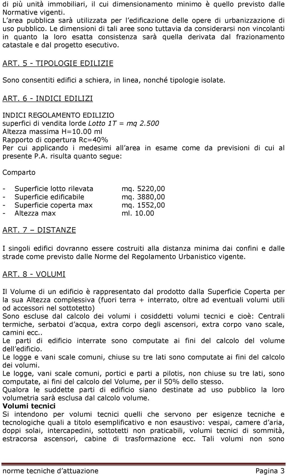 5 - TIPOLOGIE EDILIZIE Sono consentiti edifici a schiera, in linea, nonché tipologie isolate. ART. 6 - INDICI EDILIZI INDICI REGOLAMENTO EDILIZIO superfici di vendita lorde Lotto 1T = mq 2.