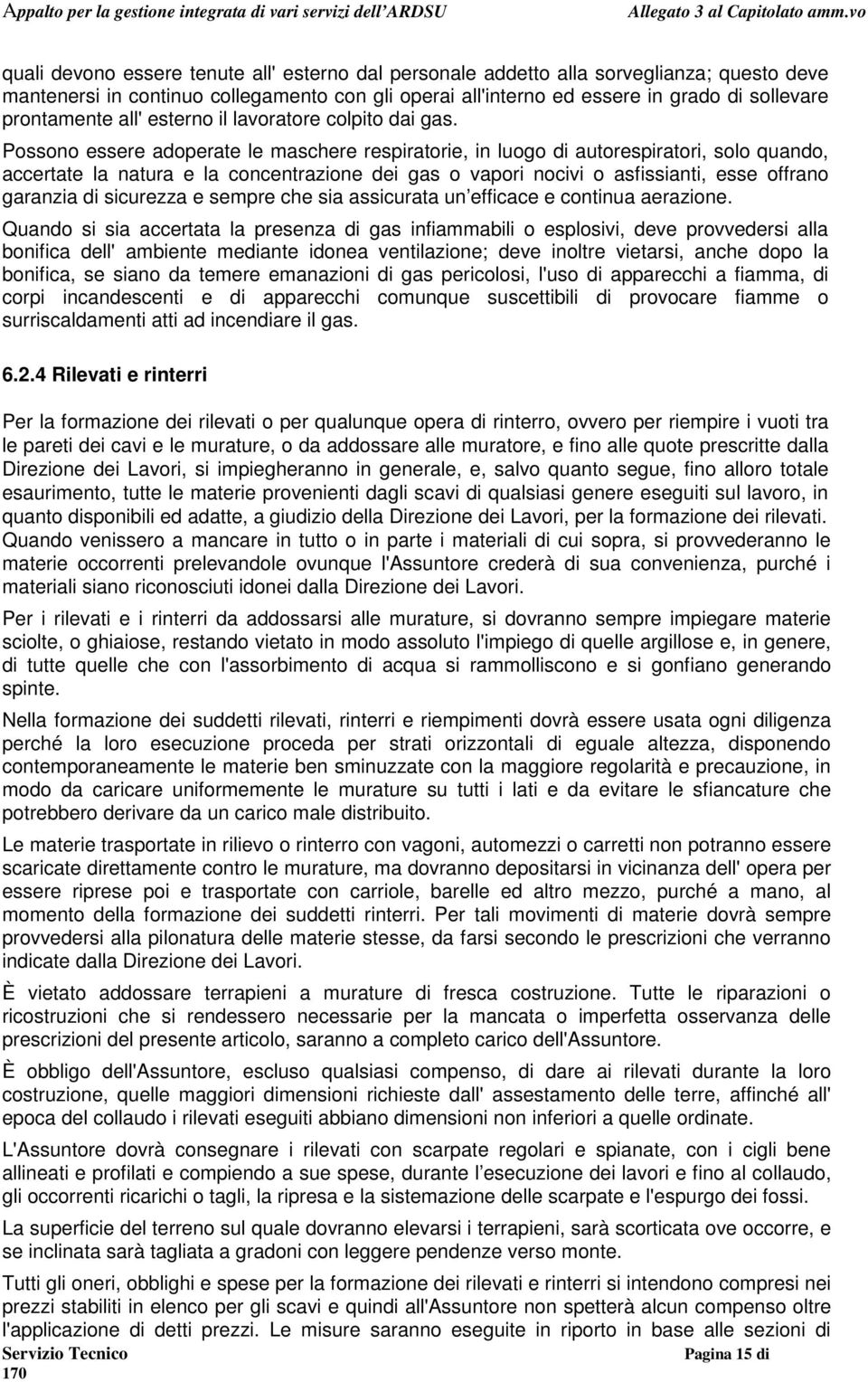 Possono essere adoperate le maschere respiratorie, in luogo di autorespiratori, solo quando, accertate la natura e la concentrazione dei gas o vapori nocivi o asfissianti, esse offrano garanzia di