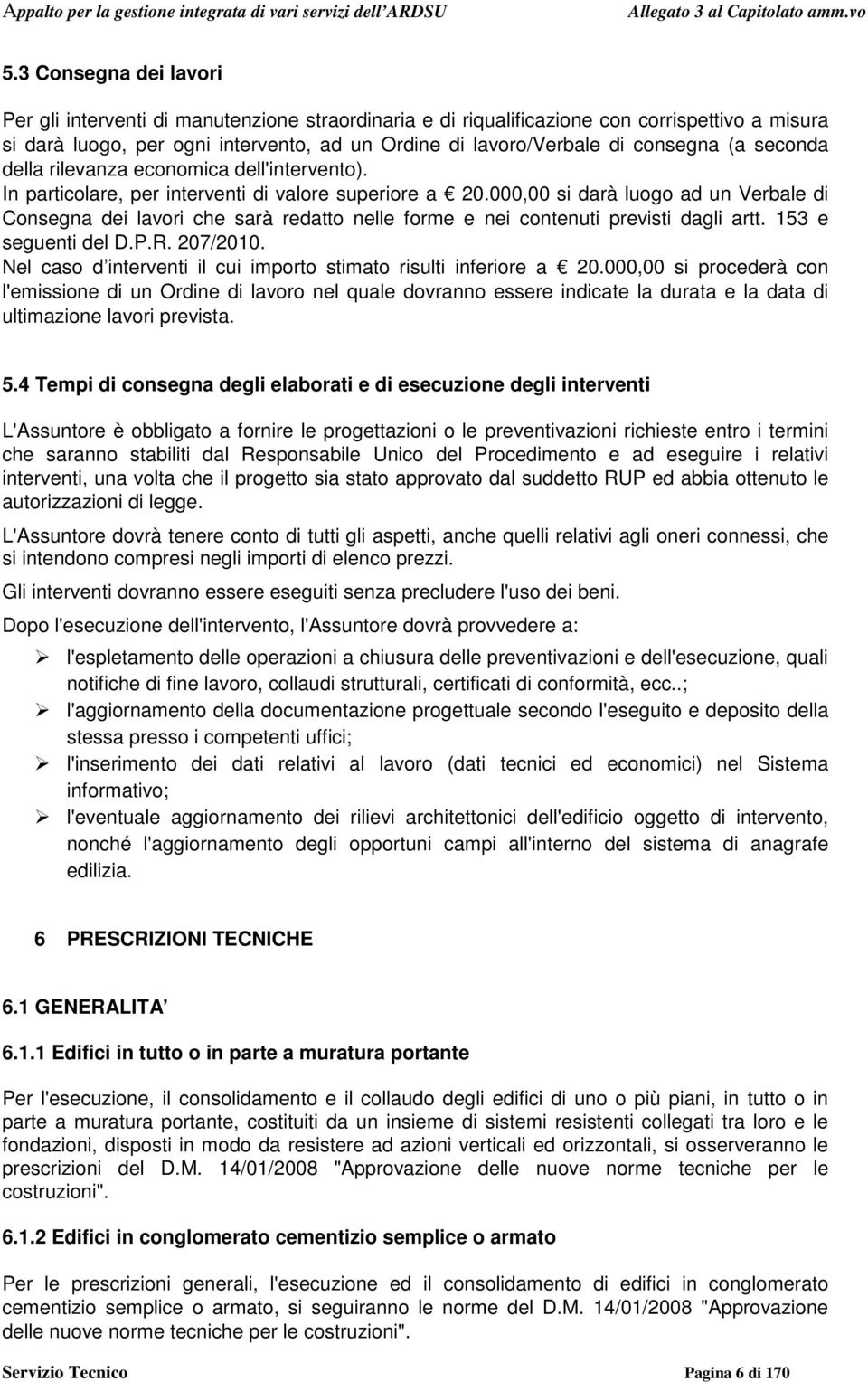 000,00 si darà luogo ad un Verbale di Consegna dei lavori che sarà redatto nelle forme e nei contenuti previsti dagli artt. 153 e seguenti del D.P.R. 207/2010.