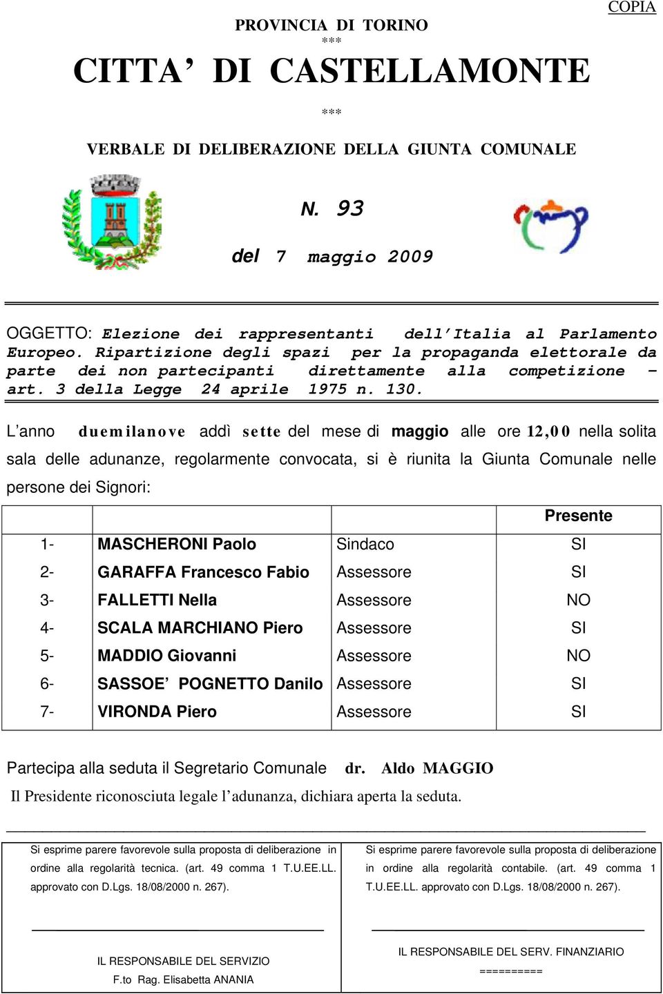 L anno duemilanove addì sette del mese di maggio alle ore 12,00 nella solita sala delle adunanze, regolarmente convocata, si è riunita la Giunta Comunale nelle persone dei Signori: Presente 1-