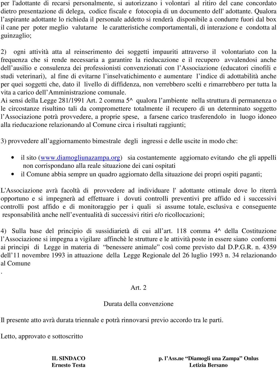 condotta al guinzaglio; 2) ogni attività atta al reinserimento dei soggetti impauriti attraverso il volontariato con la frequenza che si rende necessaria a garantire la rieducazione e il recupero