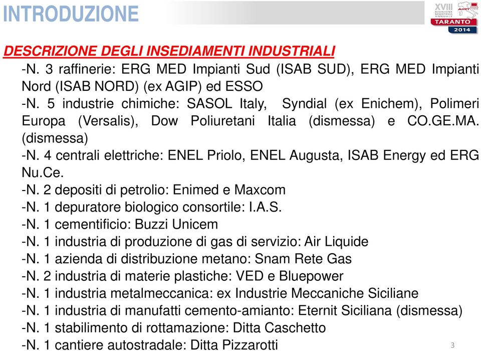 4 centrali elettriche: ENEL Priolo, ENEL Augusta, ISAB Energy ed ERG Nu.Ce. -N. 2 depositi di petrolio: Enimed e Maxcom -N. 1 depuratore biologico consortile: I.A.S. -N. 1 cementificio: Buzzi Unicem -N.