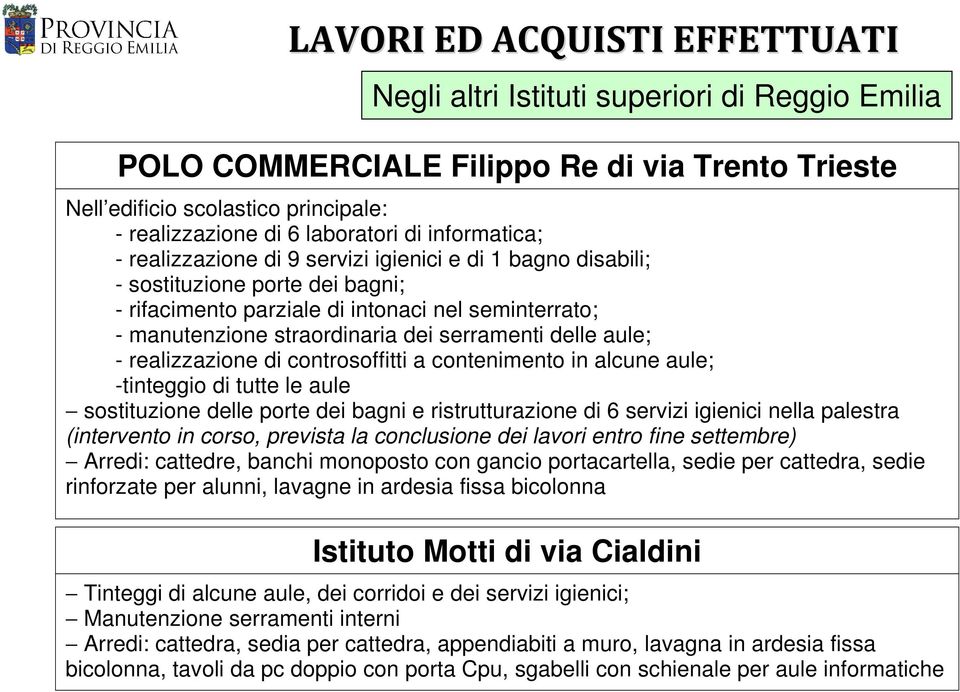 serramenti delle aule; - realizzazione di controsoffitti a contenimento in alcune aule; -tinteggio di tutte le aule sostituzione delle porte dei bagni e ristrutturazione di 6 servizi igienici nella