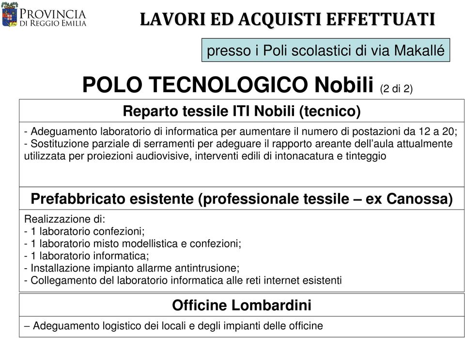 e tinteggio Prefabbricato esistente (professionale tessile ex Canossa) Realizzazione di: - 1 laboratorio confezioni; - 1 laboratorio misto modellistica e confezioni; - 1 laboratorio informatica; -