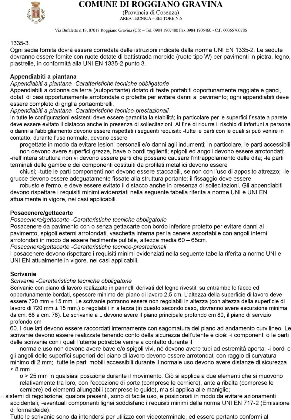 Appendiabiti a piantana Appendiabiti a piantana -Caratteristiche tecniche obbligatorie Appendiabiti a colonna da terra (autoportante) dotato di teste portabiti opportunamente raggiate e ganci, dotati