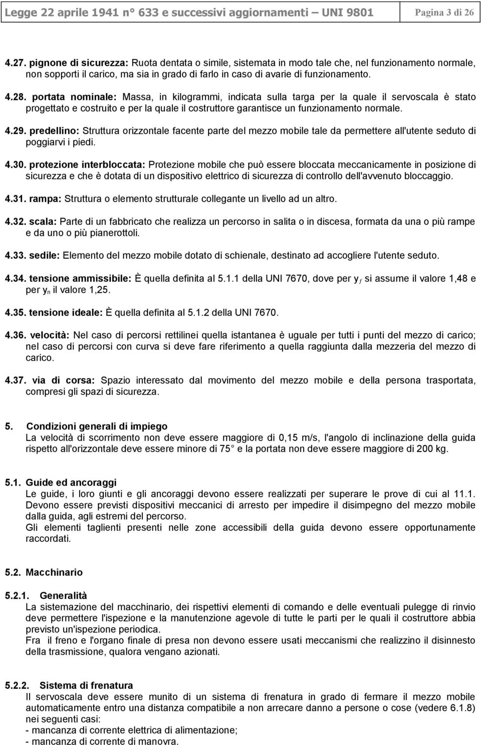 portata nominale: Massa, in kilogrammi, indicata sulla targa per la quale il servoscala è stato progettato e costruito e per la quale il costruttore garantisce un funzionamento normale. 4.29.