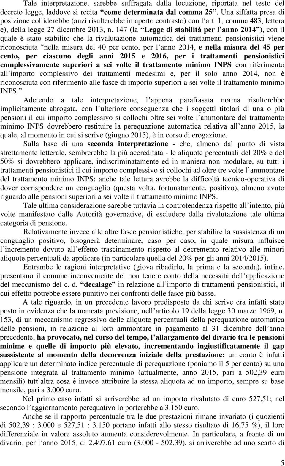 147 (la Legge di stabilità per l anno 2014 ), con il quale è stato stabilito che la rivalutazione automatica dei trattamenti pensionistici viene riconosciuta nella misura del 40 per cento, per l anno