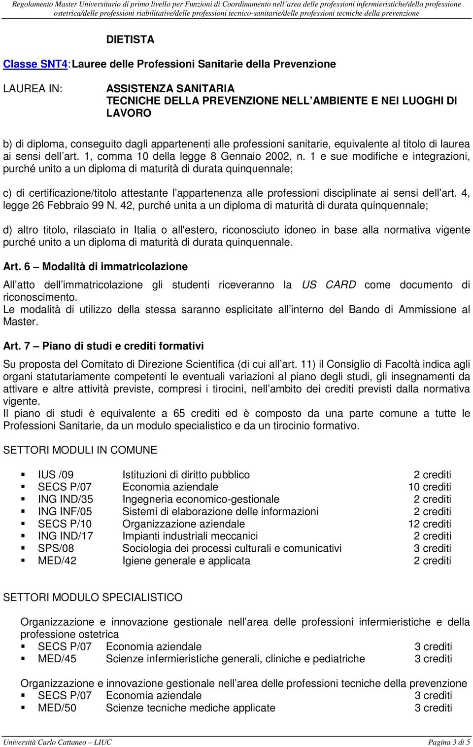 1 e sue modifiche e integrazioni, purché unito a un diploma di maturità di durata quinquennale; c) di certificazione/titolo attestante l appartenenza alle professioni disciplinate ai sensi dell art.