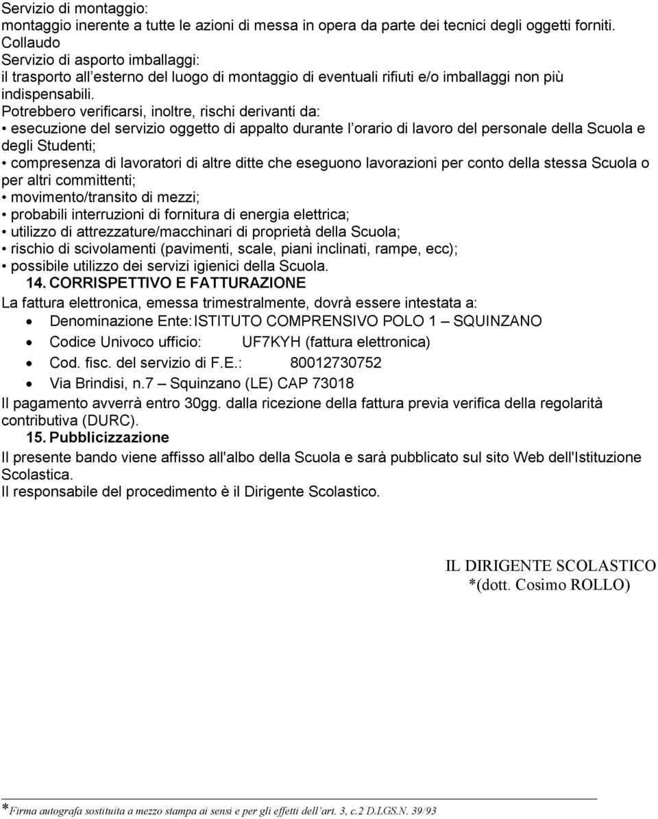 Potrebbero verificarsi, inoltre, rischi derivanti da: esecuzione del servizio oggetto di appalto durante l orario di lavoro del personale della Scuola e degli Studenti; compresenza di lavoratori di