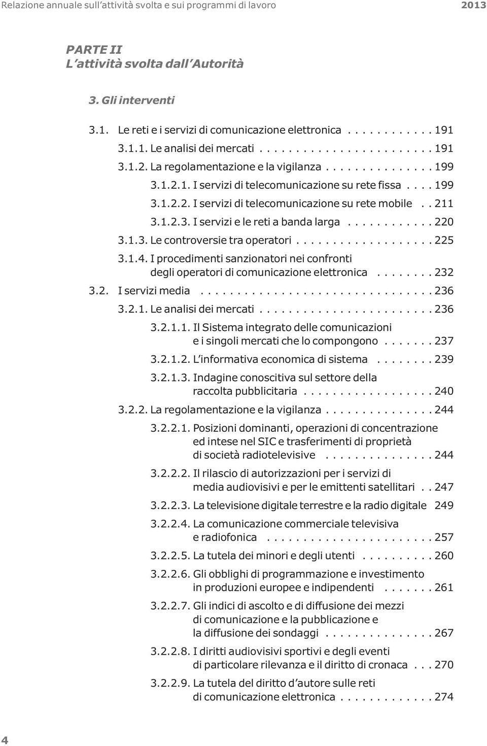 . 211 3.1.2.3. I servizi e le reti a banda larga............ 220 3.1.3. Le controversie tra operatori................... 225 3.1.4.