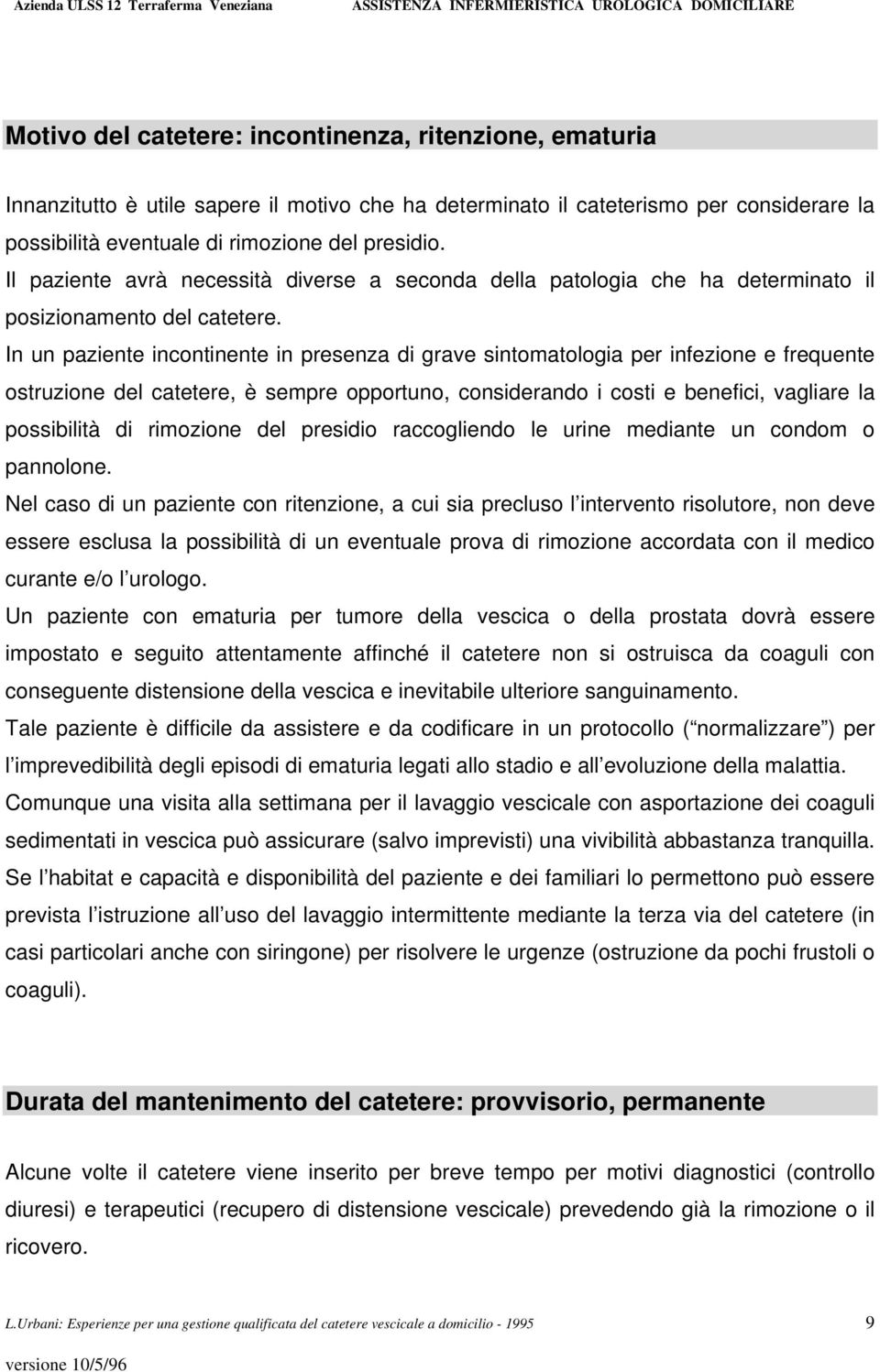 In un pazente ncntnente n presenza d grave sntmatlga per nfezne e frequente struzne del catetere, è sempre pprtun, cnsderand cst e benefc, vaglare la pssbltà d rmzne del presd raccglend le urne