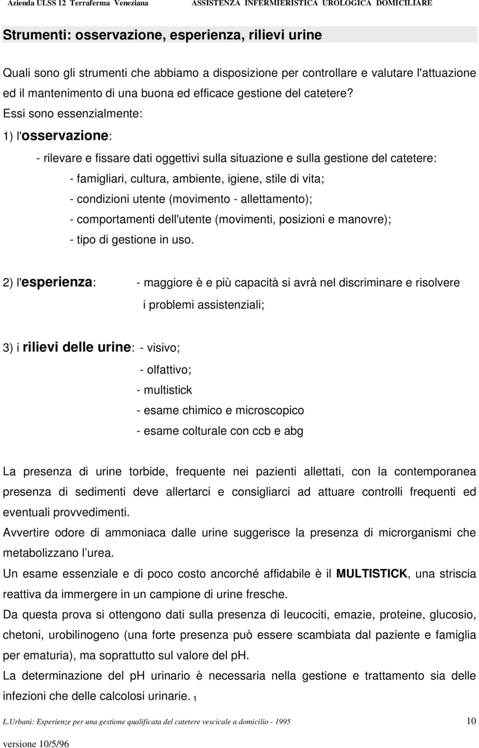 Ess sn essenzalmente: ) l'sservazne: - rlevare e fssare dat ggettv sulla stuazne e sulla gestne del catetere: - famglar, cultura, ambente, gene, stle d vta; - cndzn utente (mvment - allettament); -