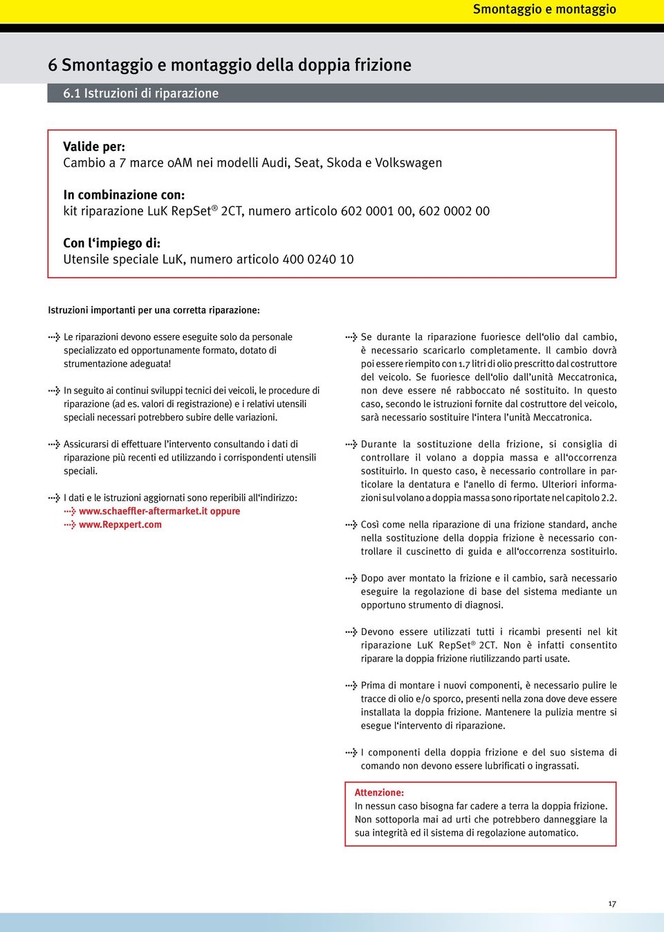 Con l impiego di: Utensile speciale LuK, numero articolo 400 0240 10 Istruzioni importanti per una corretta riparazione: > Le riparazioni devono essere eseguite solo da personale specializzato ed