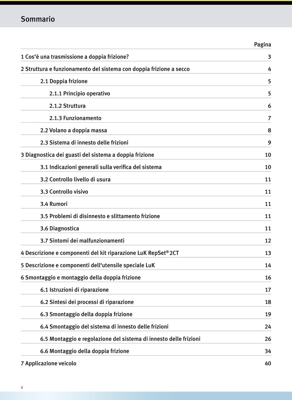 1 Indicazioni generali sulla veriica del sistema 10 3.2 Controllo livello di usura 11 3.3 Controllo visivo 11 3.4 Rumori 11 3.5 Problemi di disinnesto e slittamento frizione 11 3.6 Diagnostica 11 3.