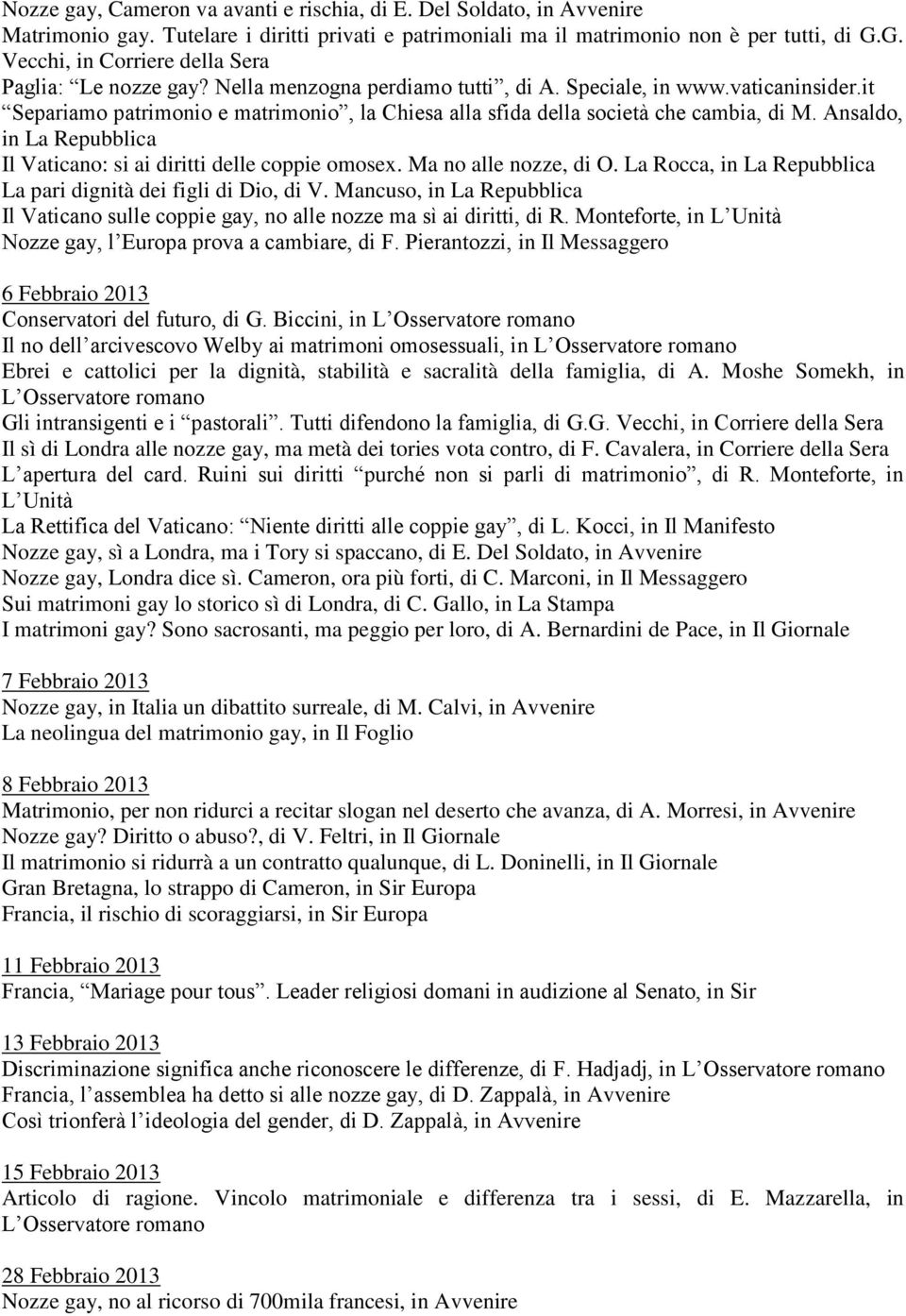 it Separiamo patrimonio e matrimonio, la Chiesa alla sfida della società che cambia, di M. Ansaldo, in La Repubblica Il Vaticano: si ai diritti delle coppie omosex. Ma no alle nozze, di O.