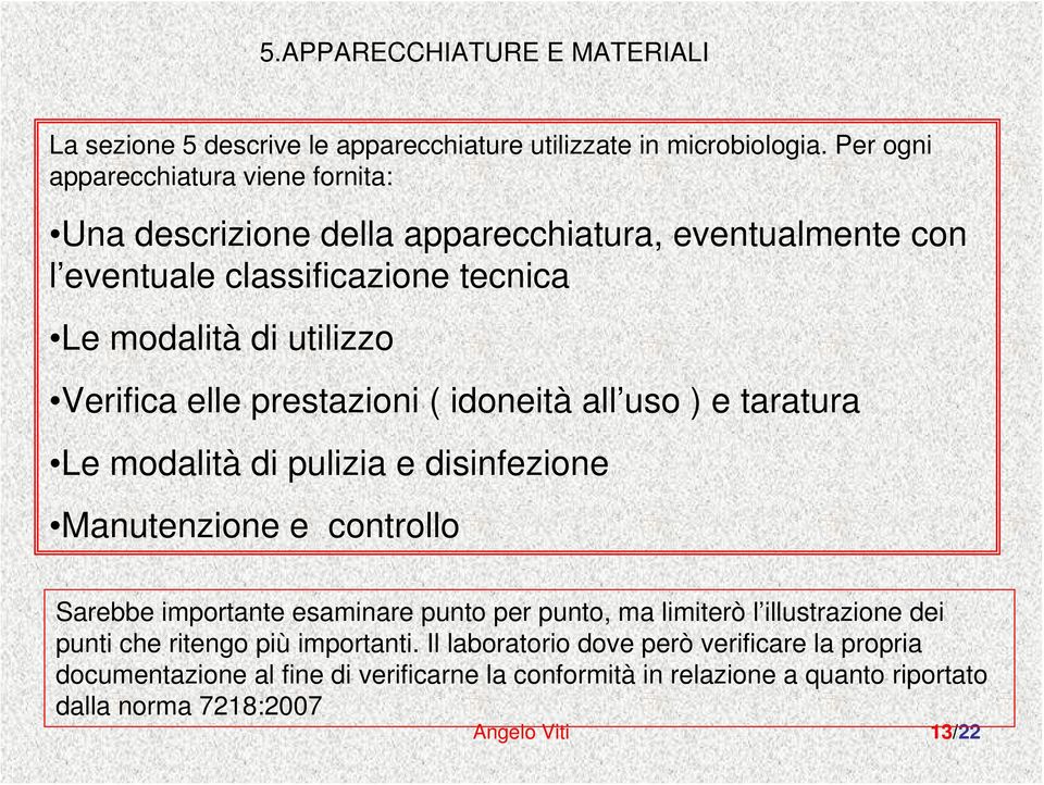 Verifica elle prestazioni ( idoneità all uso ) e taratura Le modalità di pulizia e disinfezione Manutenzione e controllo Sarebbe importante esaminare punto per