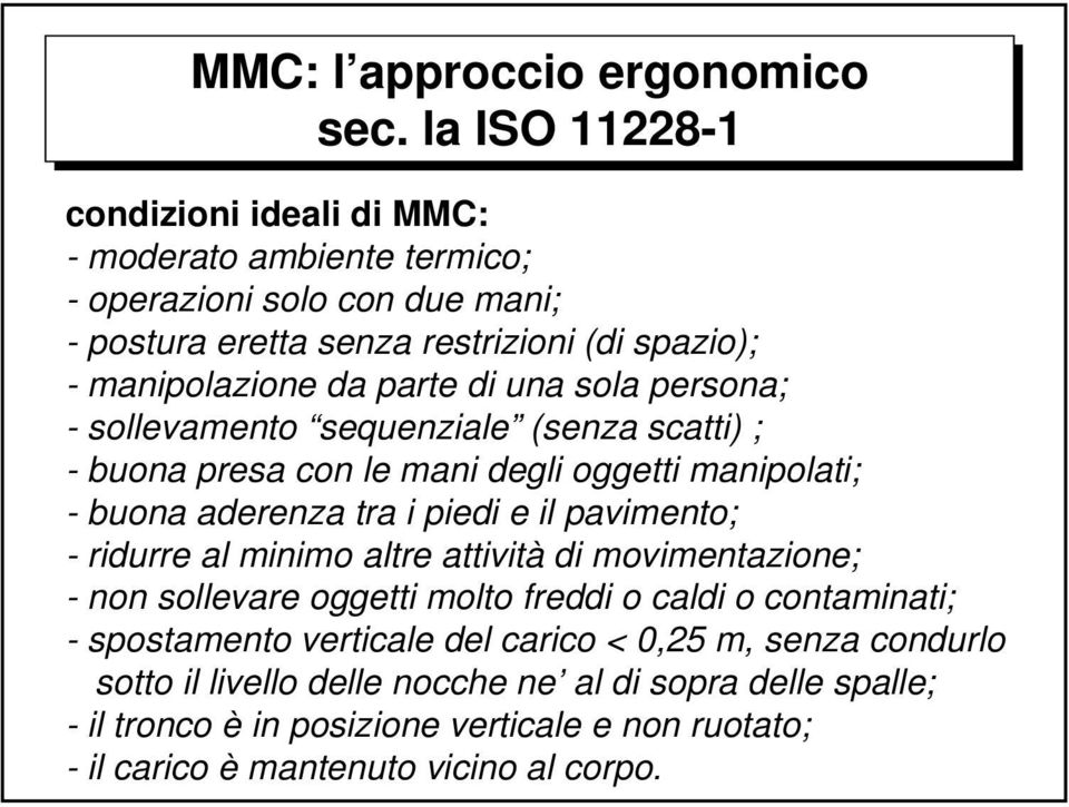 - ridurre al minimo altre attività di movimentazione; - non sollevare oggetti molto freddi o caldi o contaminati; - spostamento verticale del carico < 0,25 m,