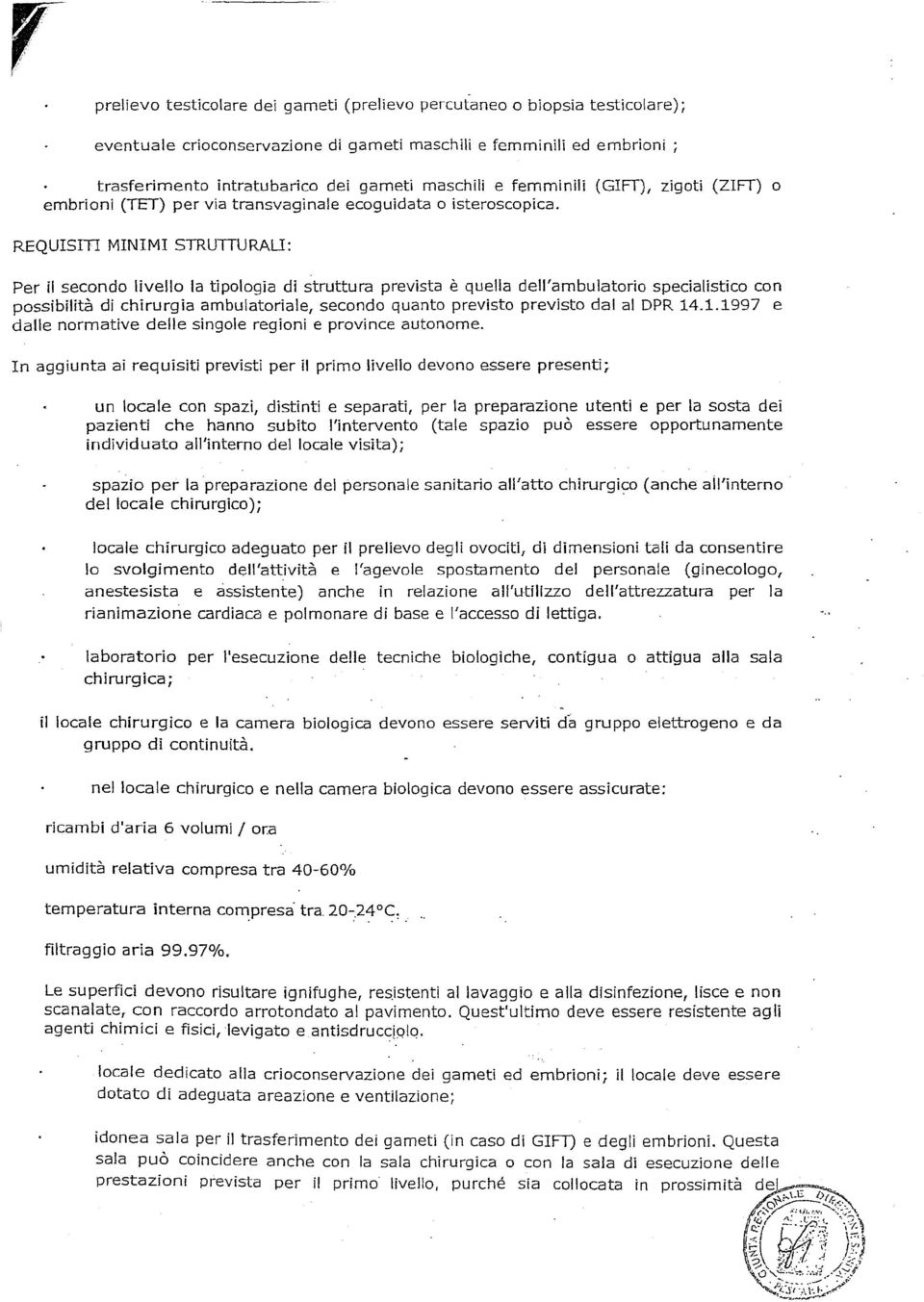 REQUISITI MINIMI STRUTTURALI: Per il secondo livello la tipologia di struttura prevista è quella dell'ambulatorio specialistico con possibilità di chirurgia ambulatoriale/ secondo quanto previsto