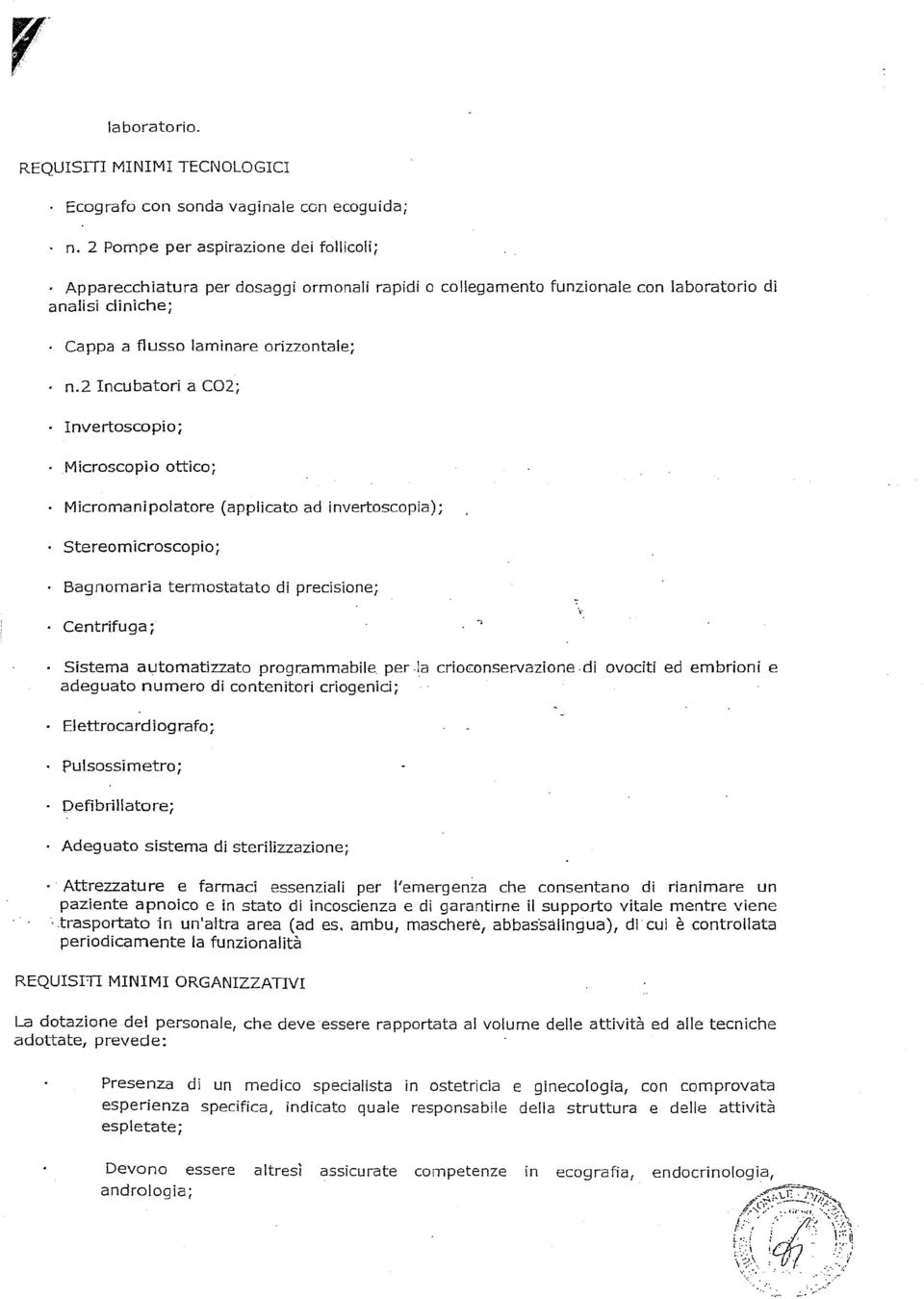 2 Incubatori a C02; Invertoscopio; Microscopio ottico; Micromanipolatore (applicato ad invertoscopia); Stereomicroscopio; Bagnomaria termostatato di precisione; Centrifuga; Sistema automatizzato