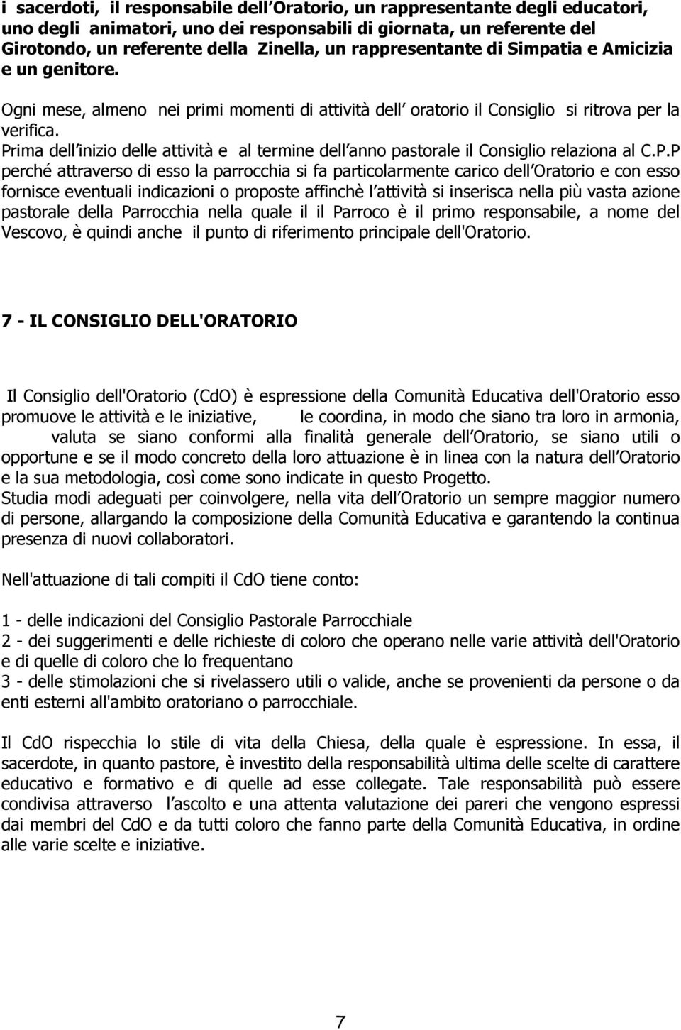 Prima dell inizio delle attività e al termine dell anno pastorale il Consiglio relaziona al C.P.P perché attraverso di esso la parrocchia si fa particolarmente carico dell Oratorio e con esso