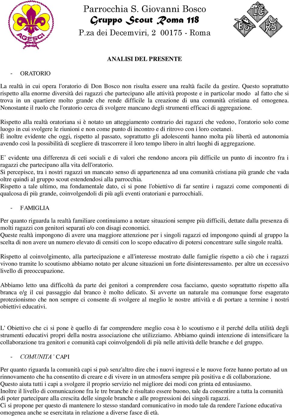 creazione di una comunità cristiana ed omogenea. Nonostante il ruolo che l'oratorio cerca di svolgere mancano degli strumenti efficaci di aggregazione.