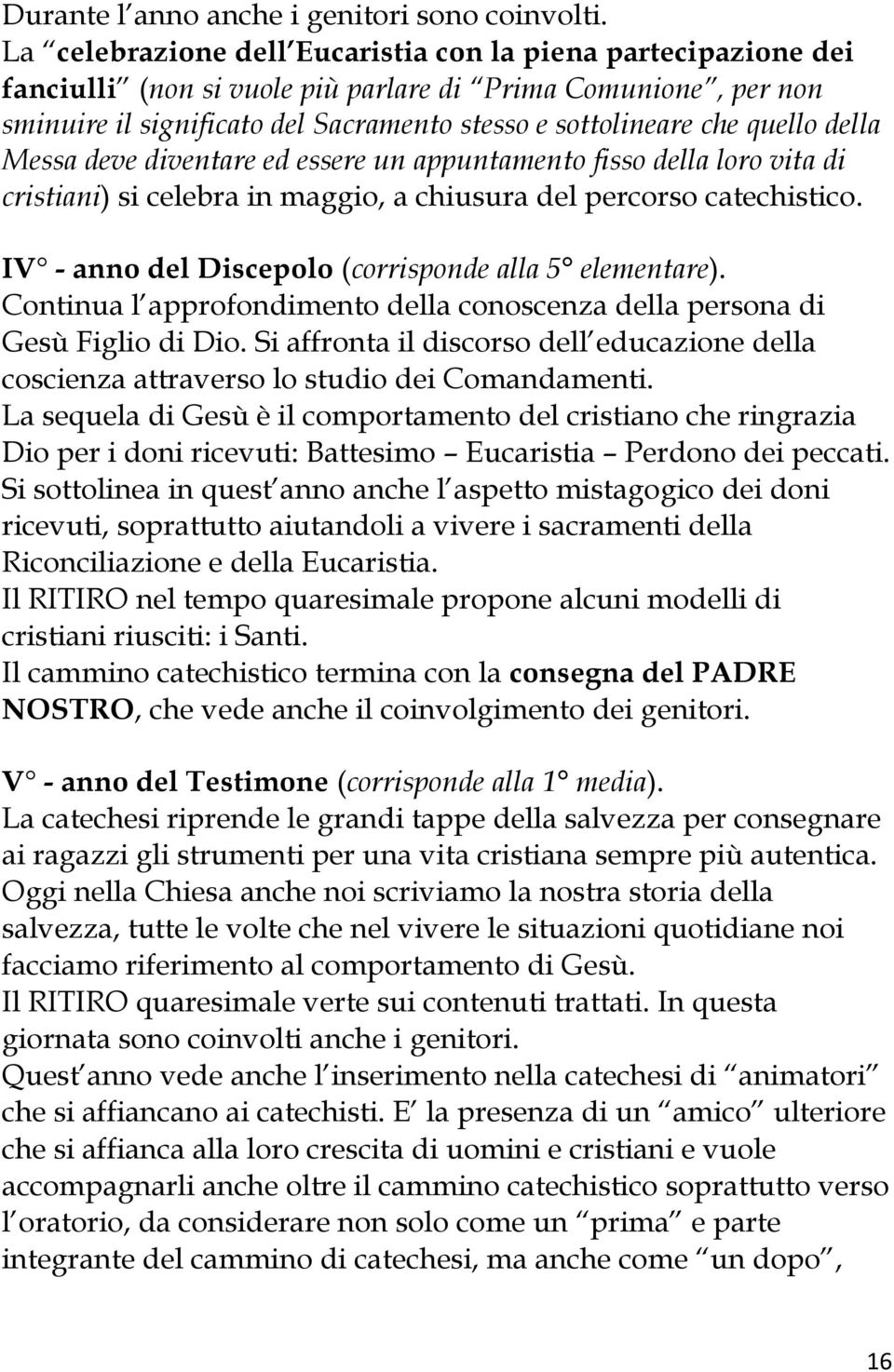 della Messa deve diventare ed essere un appuntamento fisso della loro vita di cristiani) si celebra in maggio, a chiusura del percorso catechistico.