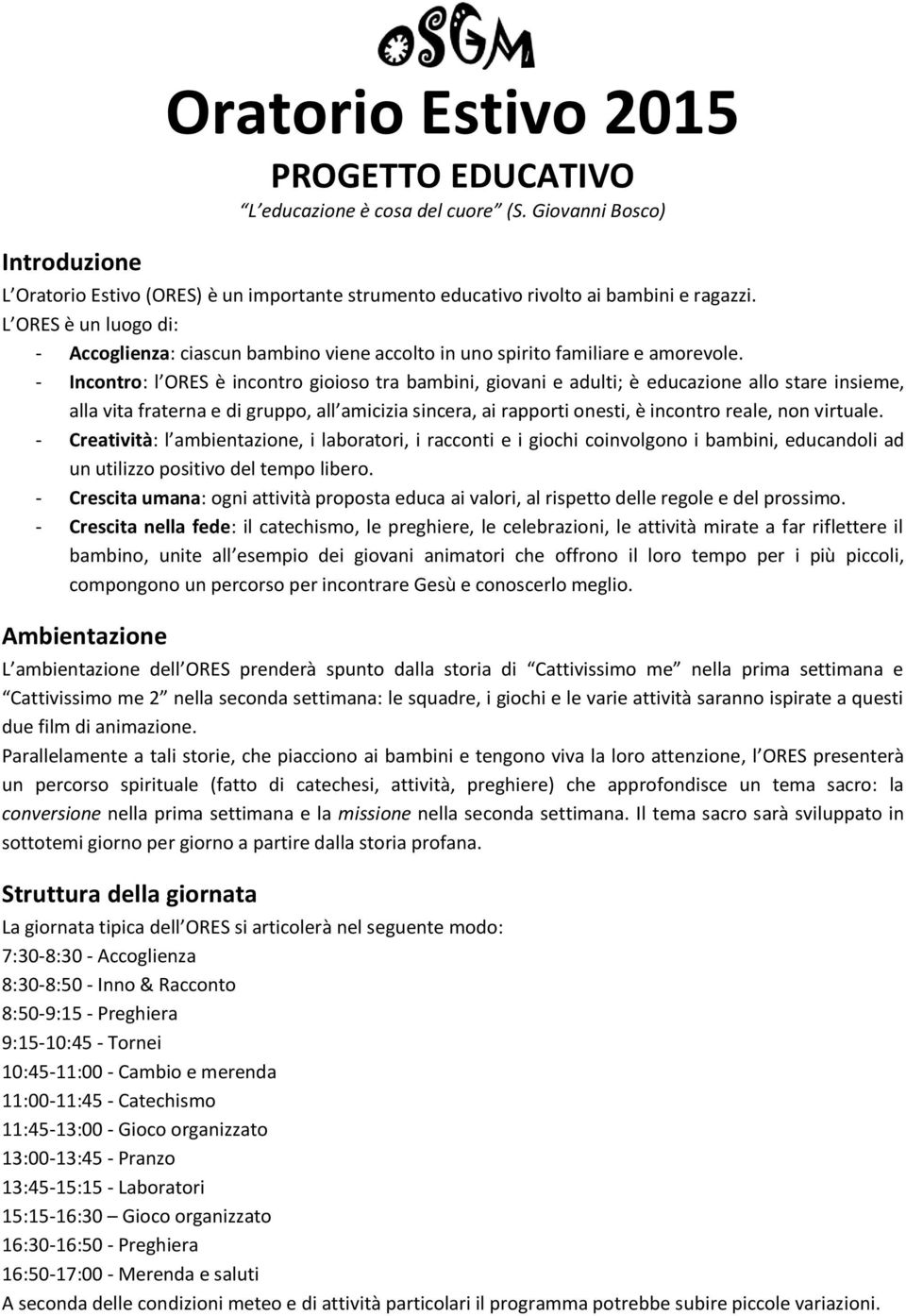 - Incontro: l ORES è incontro gioioso tra bambini, giovani e adulti; è educazione allo stare insieme, alla vita fraterna e di gruppo, all amicizia sincera, ai rapporti onesti, è incontro reale, non