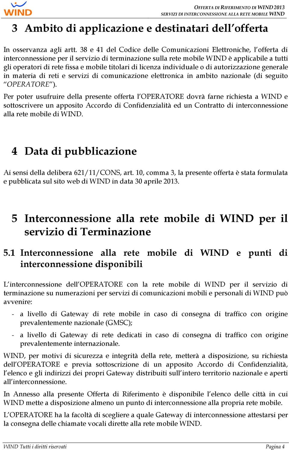 titolari di licenza individuale o di autorizzazione generale in materia di reti e servizi di comunicazione elettronica in ambito nazionale (di seguito OPERATORE ).