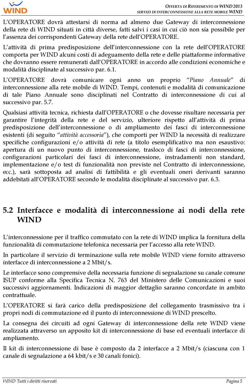 L attività di prima predisposizione dell interconnessione con la rete dell OPERATORE comporta per WIND alcuni costi di adeguamento della rete e delle piattaforme informative che dovranno essere