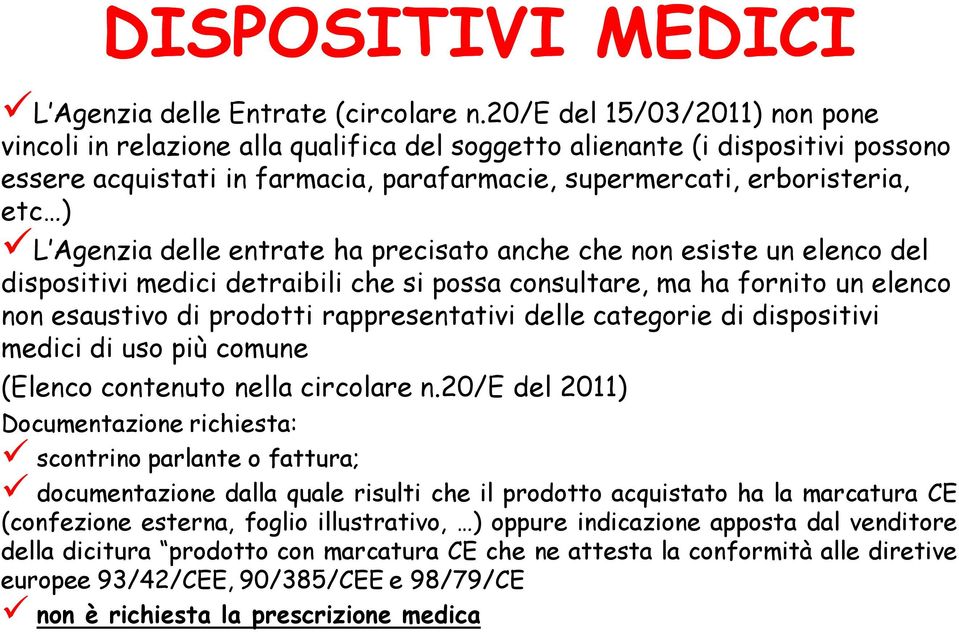 Agenzia delle entrate ha precisato anche che non esiste un elenco del dispositivi medici detraibili che si possa consultare, ma ha fornito un elenco non esaustivo di prodotti rappresentativi delle