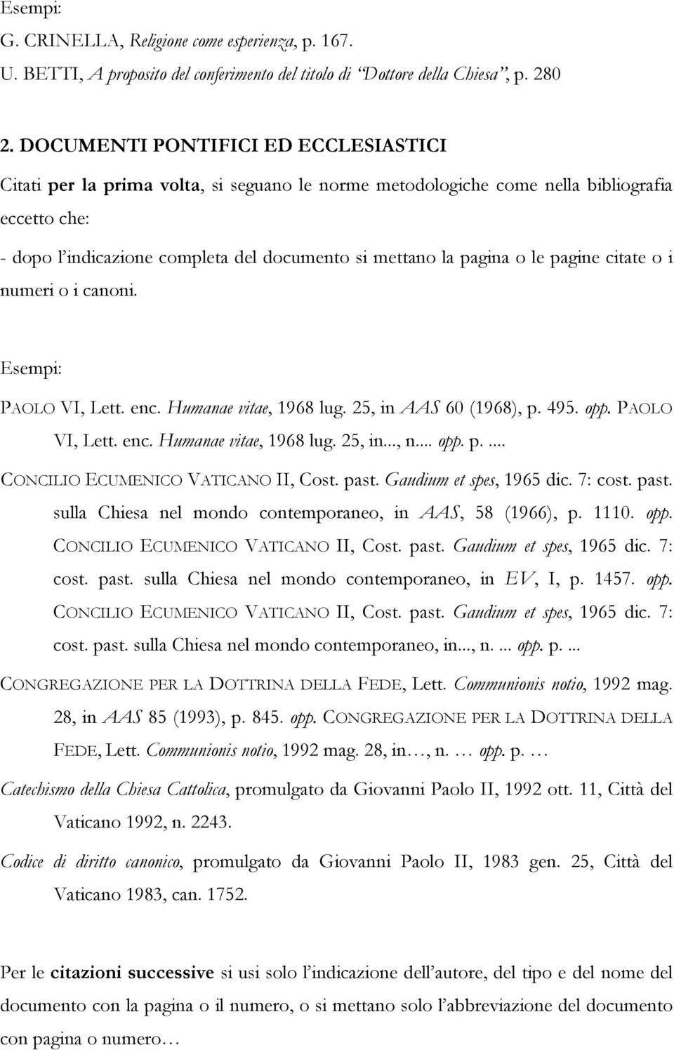 o le pagine citate o i numeri o i canoni. Esempi: PAOLO VI, Lett. enc. Humanae vitae, 1968 lug. 25, in AAS 60 (1968), p. 495. opp. PAOLO VI, Lett. enc. Humanae vitae, 1968 lug. 25, in..., n... opp. p.... CONCILIO ECUMENICO VATICANO II, Cost.