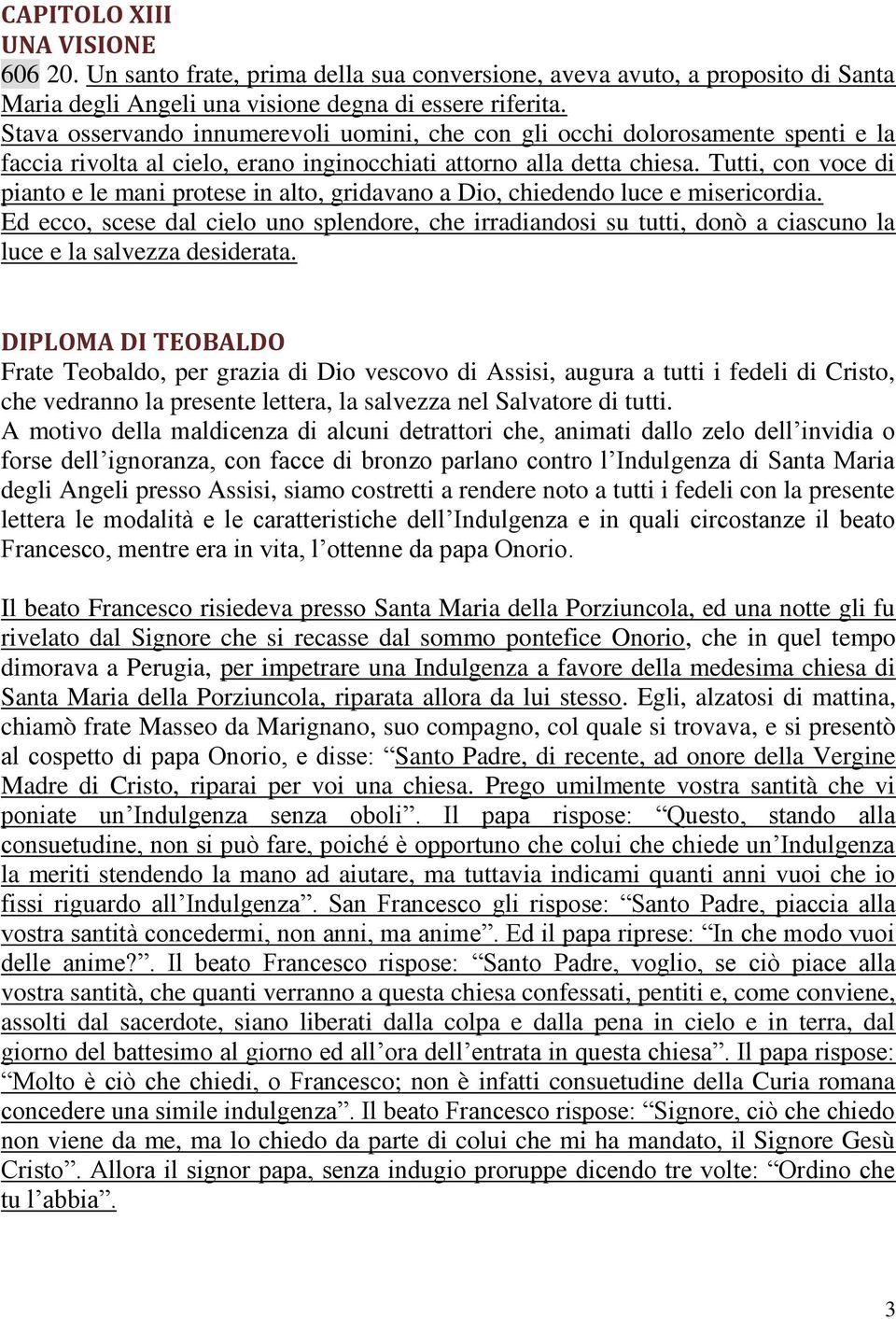 Tutti, con voce di pianto e le mani protese in alto, gridavano a Dio, chiedendo luce e misericordia.