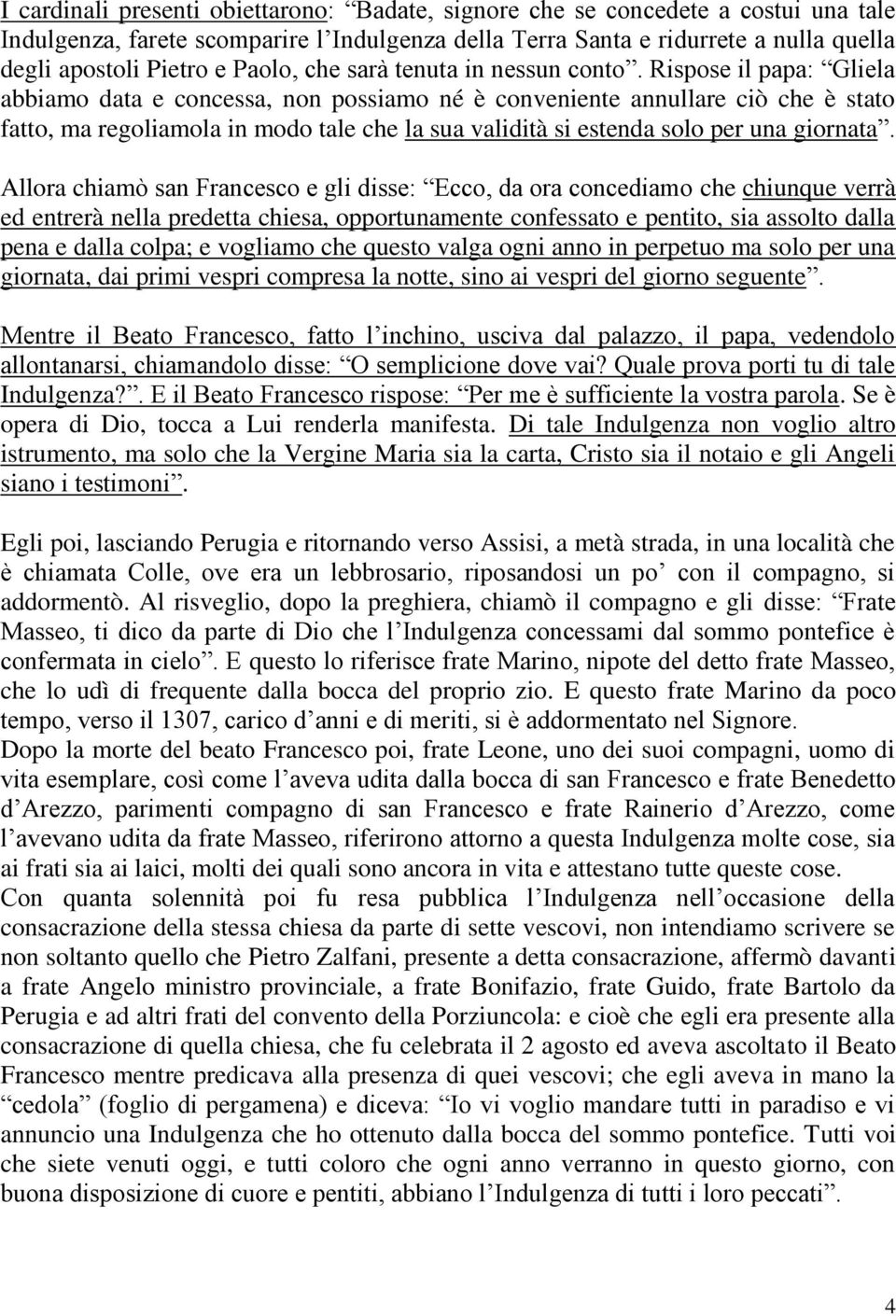 Rispose il papa: Gliela abbiamo data e concessa, non possiamo né è conveniente annullare ciò che è stato fatto, ma regoliamola in modo tale che la sua validità si estenda solo per una giornata.