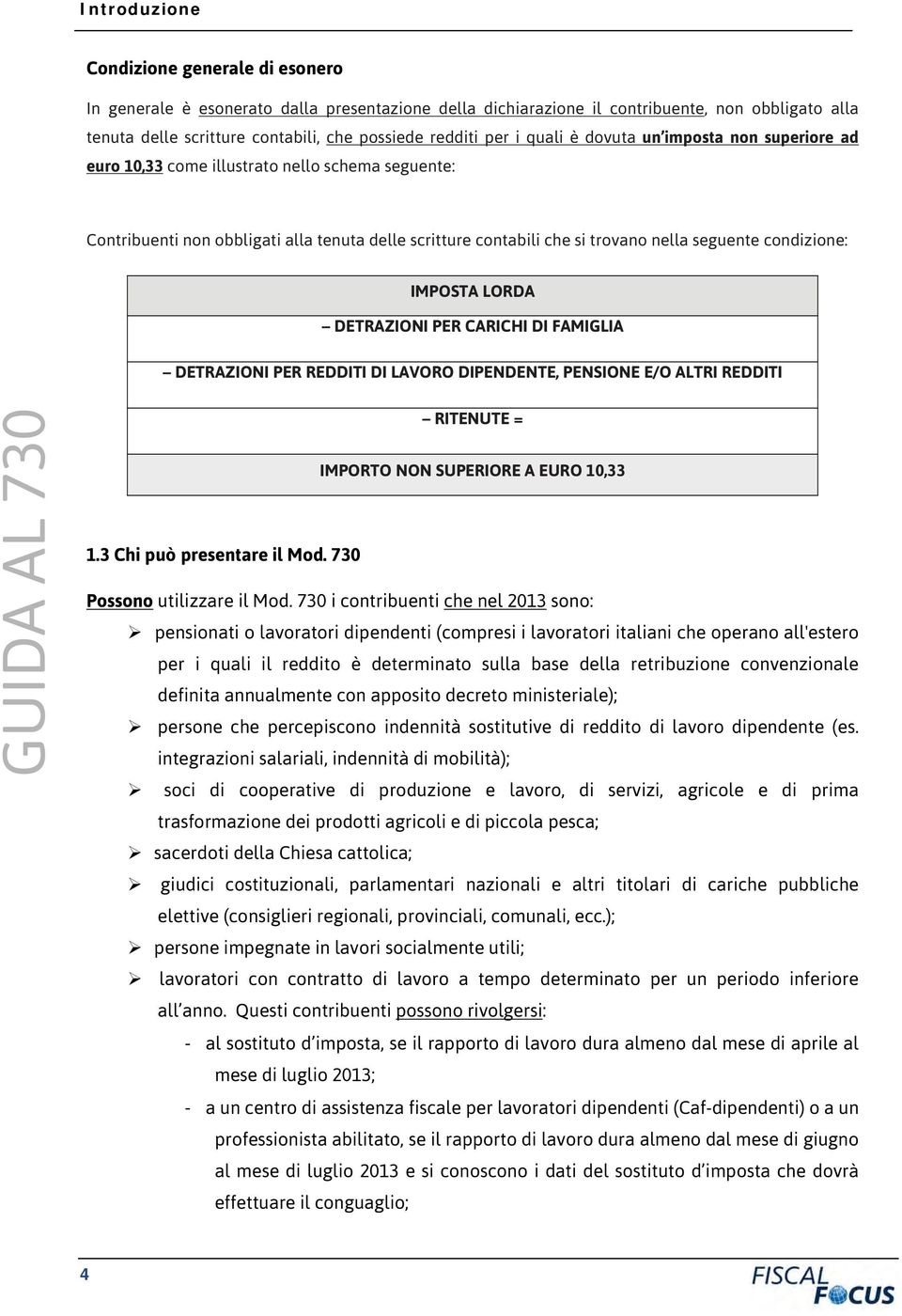 condizione: IMPOSTA LORDA DETRAZIONI PER CARICHI DI FAMIGLIA DETRAZIONI PER REDDITI DI LAVORO DIPENDENTE, PENSIONE E/O ALTRI REDDITI RITENUTE = IMPORTO NON SUPERIORE A EURO 10,33 1.