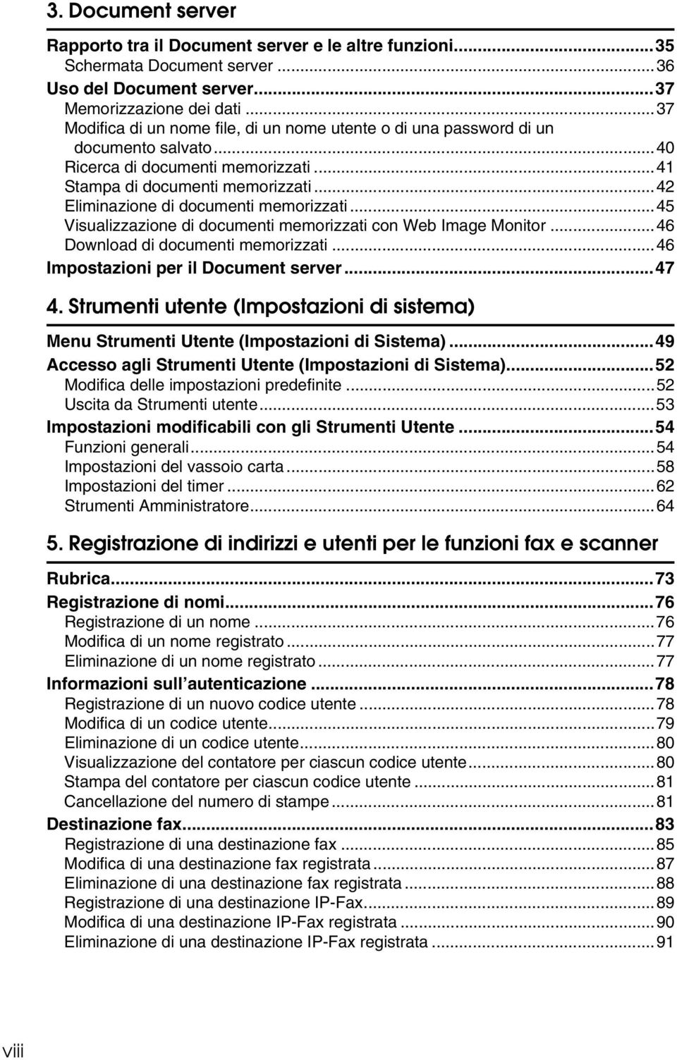 ..42 Eliminazione di documenti memorizzati...45 Visualizzazione di documenti memorizzati con Web Image Monitor...46 Download di documenti memorizzati...46 Impostazioni per il Document server...47 4.