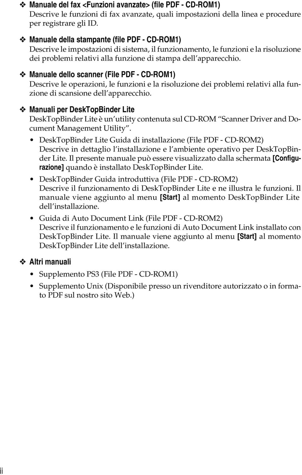 Manuale dello scanner (File PDF - CD-ROM1) Descrive le operazioni, le funzioni e la risoluzione dei problemi relativi alla funzione di scansione dell apparecchio.