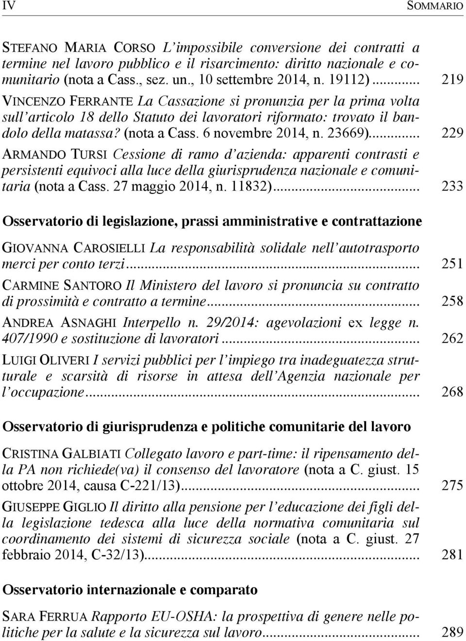 6 novembre 2014, n. 23669)... 229 ARMANDO TURSI Cessione di ramo d azienda: apparenti contrasti e persistenti equivoci alla luce della giurisprudenza nazionale e comunitaria (nota a Cass.