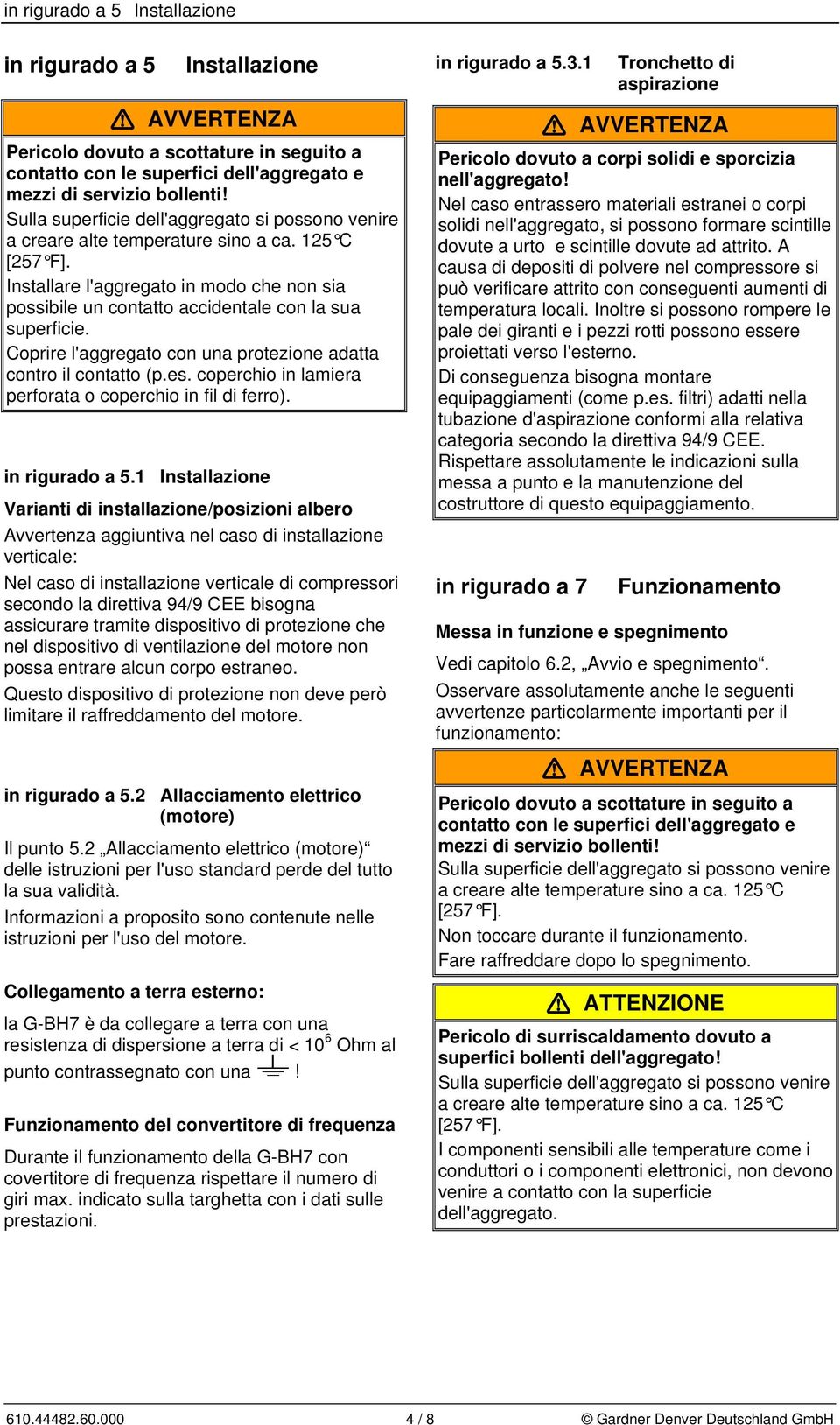 Coprire l'aggregato con una protezione adatta contro il contatto (p.es. coperchio in lamiera perforata o coperchio in fil di ferro). in rigurado a 5.