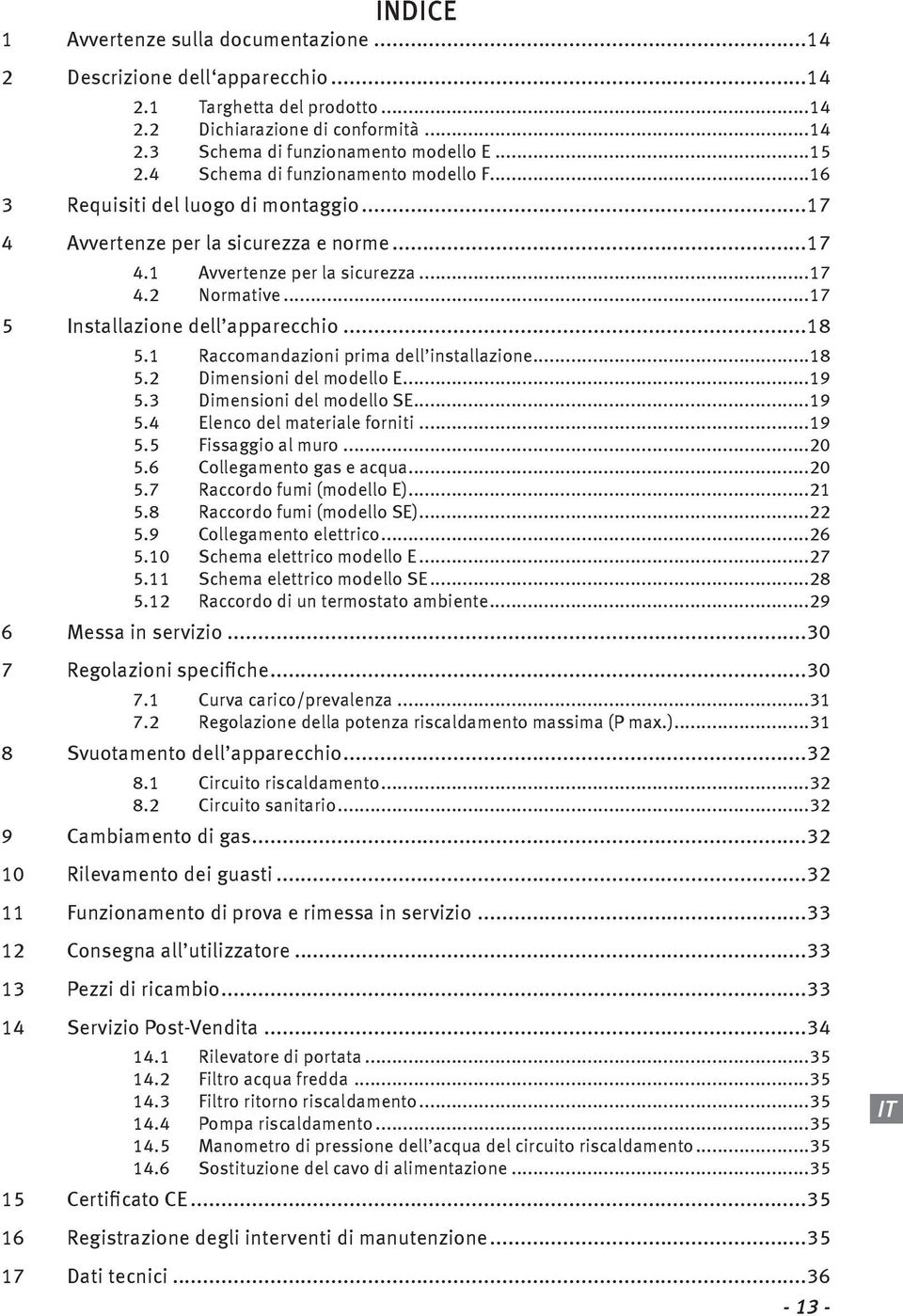 ..17 5 Installazione dell apparecchio...18 5.1 Raccomandazioni prima dell installazione...18 5.2 Dimensioni del modello E...19 5.3 Dimensioni del modello SE...19 5.4 Elenco del materiale forniti...19 5.5 Fissaggio al muro.