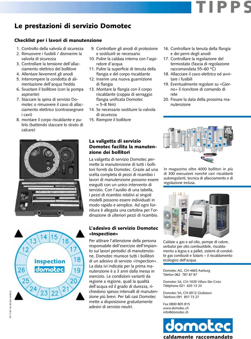 Svuotare il bollitore (con la pompa aspirante) 7. Staccare la spina di servizio Domotec o rimuovere il cavo di allacciamento elettrico (contrassegnare i cavi) 8.