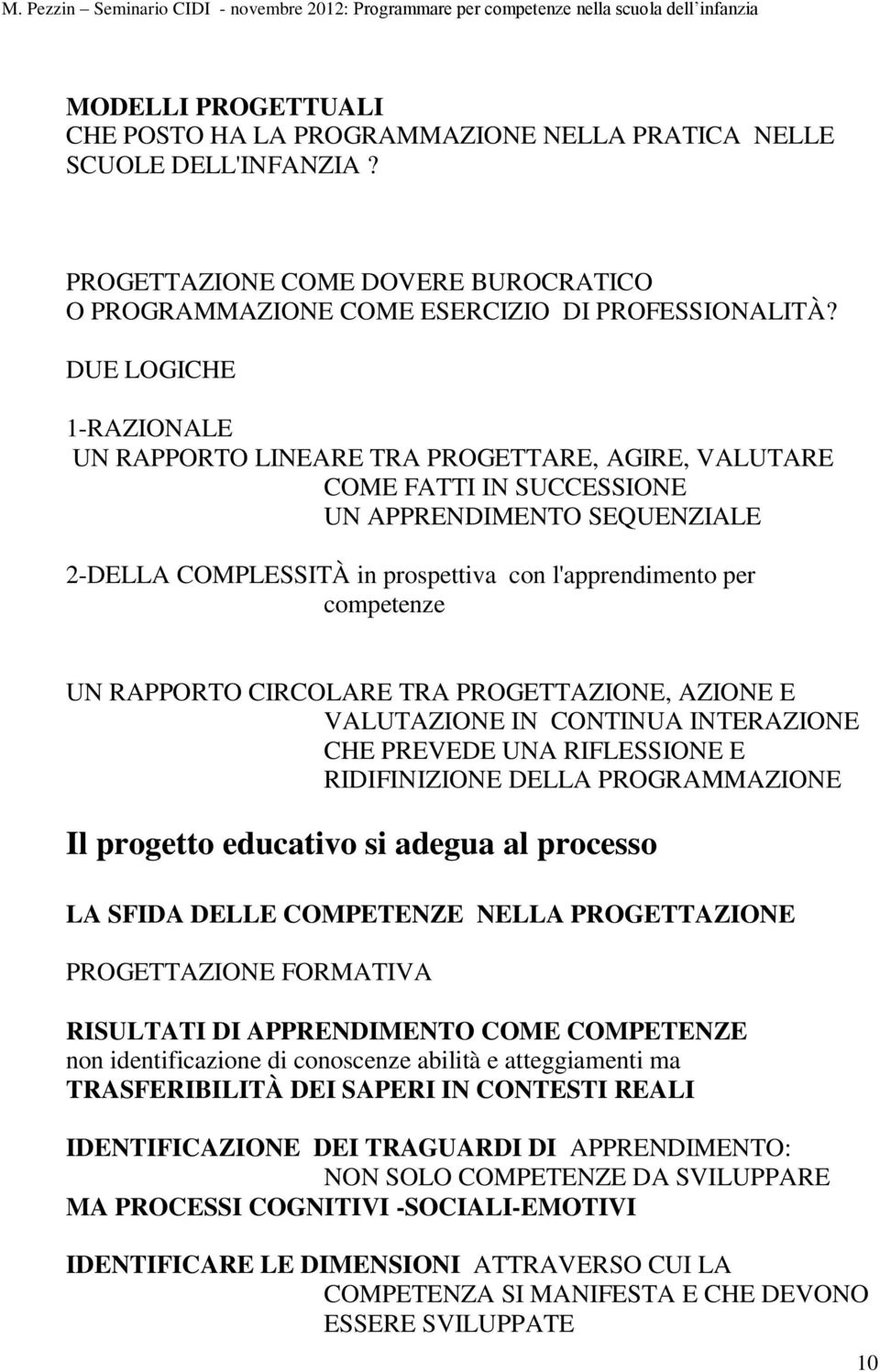 competenze UN RAPPORTO CIRCOLARE TRA PROGETTAZIONE, AZIONE E VALUTAZIONE IN CONTINUA INTERAZIONE CHE PREVEDE UNA RIFLESSIONE E RIDIFINIZIONE DELLA PROGRAMMAZIONE Il progetto educativo si adegua al