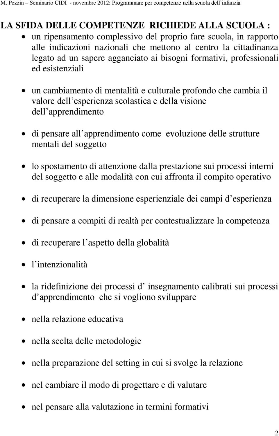 pensare all apprendimento come evoluzione delle strutture mentali del soggetto lo spostamento di attenzione dalla prestazione sui processi interni del soggetto e alle modalità con cui affronta il