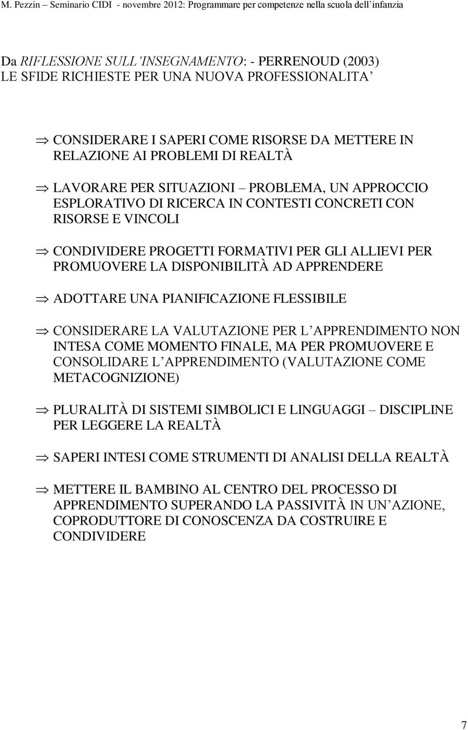 ADOTTARE UNA PIANIFICAZIONE FLESSIBILE CONSIDERARE LA VALUTAZIONE PER L APPRENDIMENTO NON INTESA COME MOMENTO FINALE, MA PER PROMUOVERE E CONSOLIDARE L APPRENDIMENTO (VALUTAZIONE COME METACOGNIZIONE)